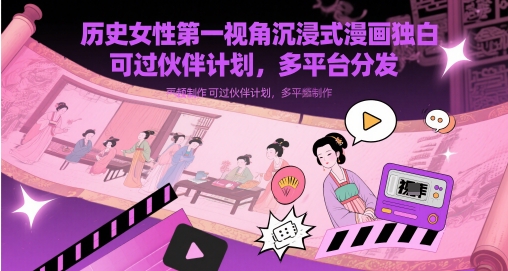 历史女性第一视角沉浸式漫画独白解说视频制作，可过伙伴计划，多平台分发-宇文网创