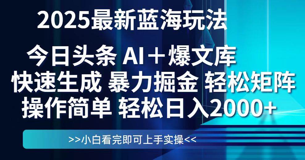 今日头条2025最新蓝海玩法，思路简单，复制粘贴，轻松实现矩阵日入2000+-宇文网创