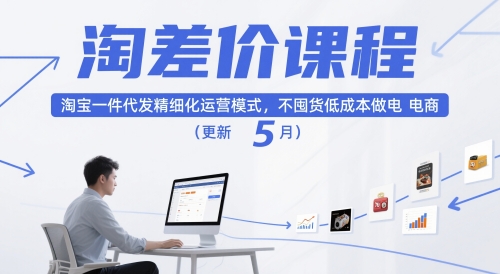 淘差价课程，淘宝一件代发精细化运营模式，不囤货低成本做电商（更新5月）-宇文网创