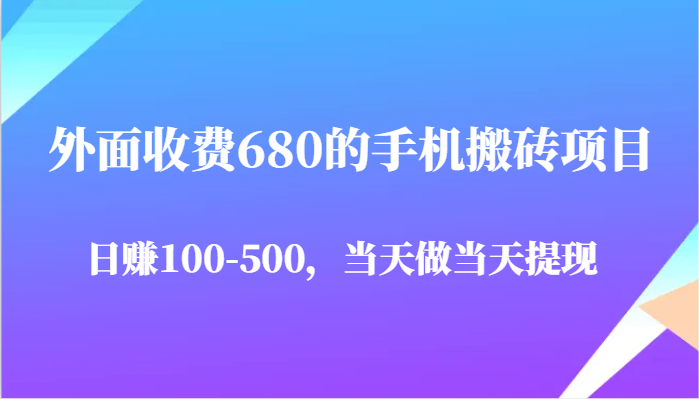 外面收费680的手机搬砖项目，日赚100-500完全没有问题，当天做当天提现-宇文网创