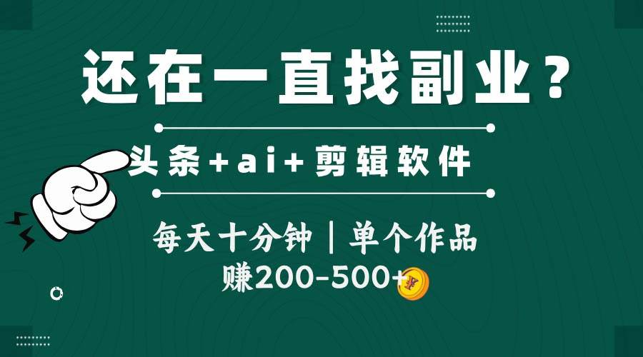 头条全新玩发加持软件搬视频，每天十分钟，单个作品收入200-500左右-宇文网创