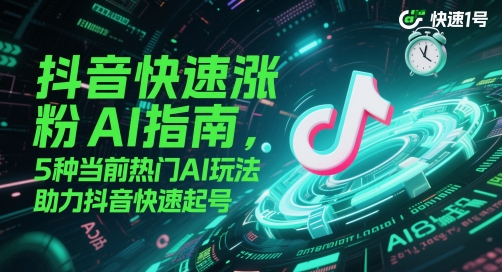 抖音快速涨粉AI指南，5种当前热门AI玩法，助力抖音快速起号-宇文网创