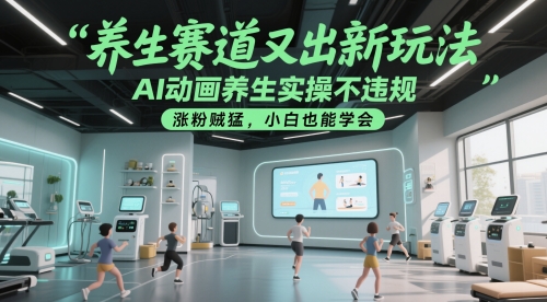 养生赛道又出新玩法，AI动画养生实操不违规，涨粉贼猛，小白也能学会-宇文网创