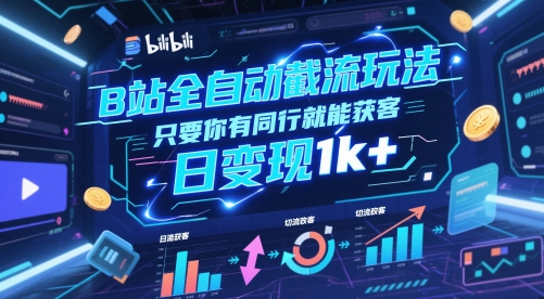 B站全自动截流玩法只要你有同行就能获客，日变现1k+【揭秘】-宇文网创