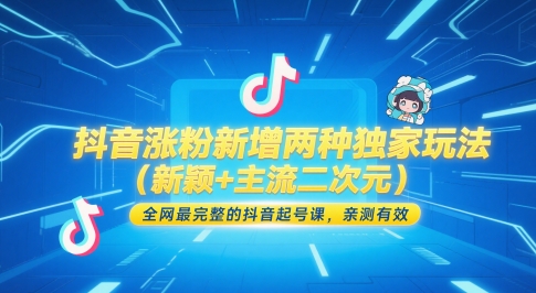 抖音涨粉新增两种独家玩法（新颖+主流二次元），全网最完整的抖音起号课，亲测有效-宇文网创