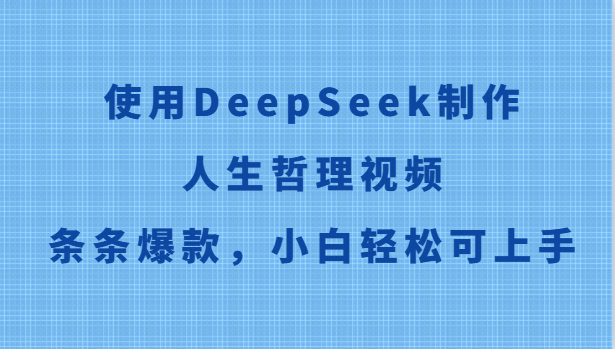 使用DeepSeek制作人生哲理视频，条条爆款，小白轻松可上手-宇文网创