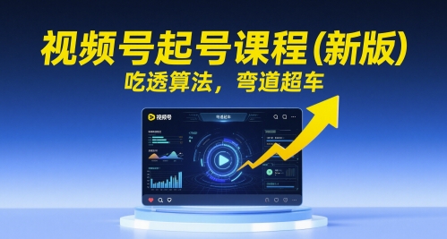 视频号起号课程（新版），吃透算法，弯道超车-宇文网创