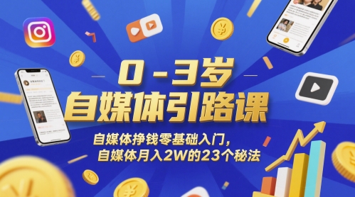 0-3岁自媒体引路课，自媒体挣钱零基础入门，自媒体月入2W的23个秘法-宇文网创