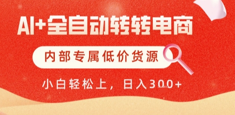 AI全自动转转电商，彻底解放双手，专属低价货源，单日轻松变现5张+【揭秘】-宇文网创