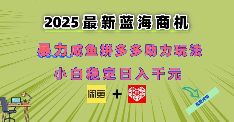 最新闲鱼拼多多助力玩法 当下的蓝海商机 新手小白也能轻松操作 实现日…-宇文网创
