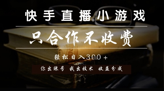 快手直播小游戏，只合作不收费，你出账号我出技术， 分润模式【揭秘】-宇文网创