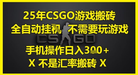 25年CSGO游戏搬砖，全自动运行，不需要玩游戏，手机操作日入3张(不是汇率搬砖)【揭秘】-宇文网创