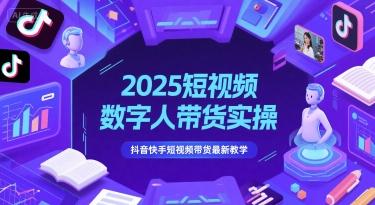 2025短视频数字人带货实操，抖音快手短视频带货最新教学-宇文网创