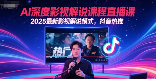 AI深度影视解说课程直播课，2025最新影视解说模式，抖音热推-宇文网创