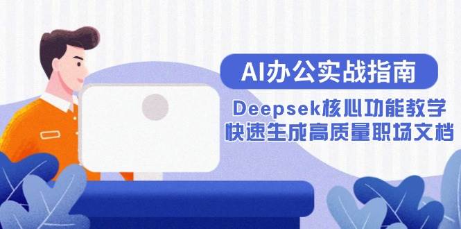 AI办公实战指南：Deepsek核心功能教学，快速生成高质量职场文档-宇文网创
