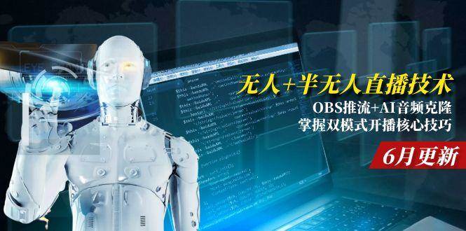 无人+半无人直播技术:OBS推流+AI音频克隆 掌握双模式开播核心技巧-6月更新-宇文网创