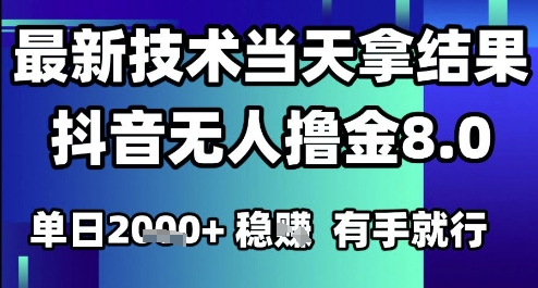 2025六月最新抖音无人撸金8.0.最新技术当天拿结果，单日1k+ 有手就行【揭秘】-宇文网创