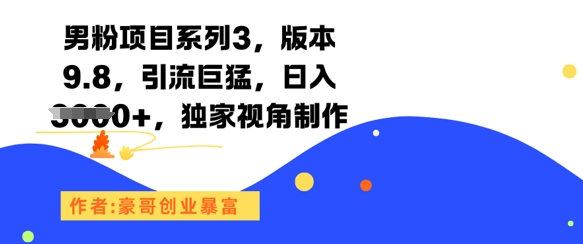 男粉项目系列3，版本9.8，引流巨猛，日入1k+，独家视角制作-宇文网创