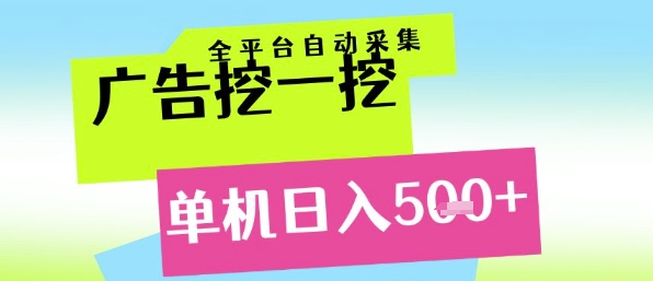 广告挖一挖全自动采集，单机日入5张+，小白轻松矩阵【揭秘】-宇文网创