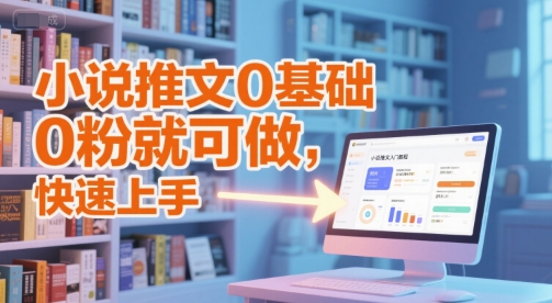 小说推文0基础入门教程，0粉就可做，快速上手-宇文网创