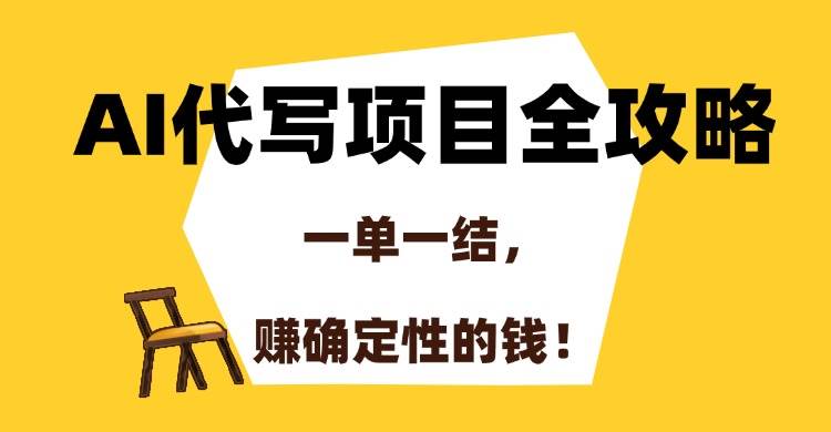 AI代写项目全攻略，一单一结，赚确定性的钱！-宇文网创