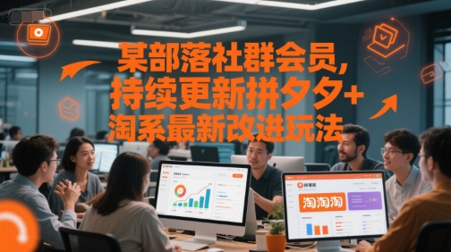 某部落社群会员，持续更新拼夕夕+淘系最新改进玩法-宇文网创