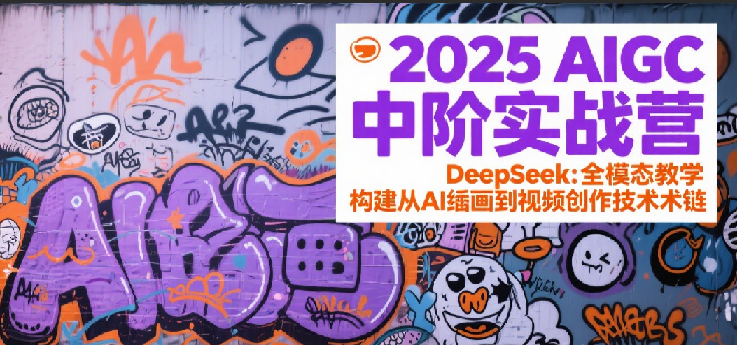 2025AIGC中阶实战营：DeepSeek全模态教学，构建从AI绘画到视频创作的技术链-宇文网创