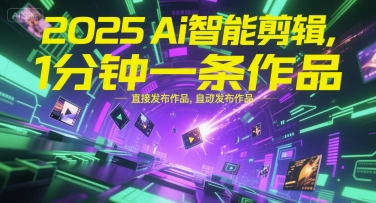 2025Ai智能剪辑，不需要剪辑，直接发布作品，自动剪辑，1分钟一条作品-宇文网创