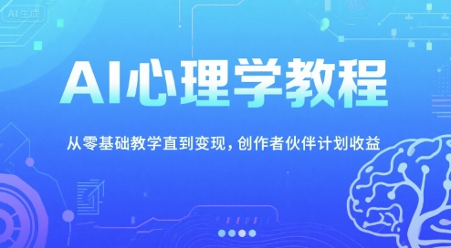 AI心理学教程，从零基础教学直到变现，创作者伙伴计划收益-宇文网创