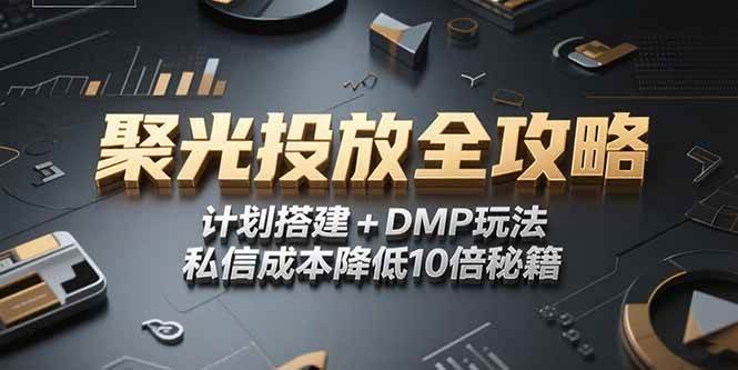 2025小红书聚光投放全攻略，计划搭建+DMP玩法，私信成本降低10倍秘籍-宇文网创