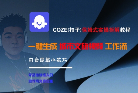 COZE(扣子)保姆式实操拆解教程，一键生成城市文旅视频工作流，内含隐藏小技巧-宇文网创