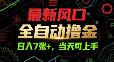 最新风口，全自动撸金，日入7张+，当天可上手【揭秘】-宇文网创
