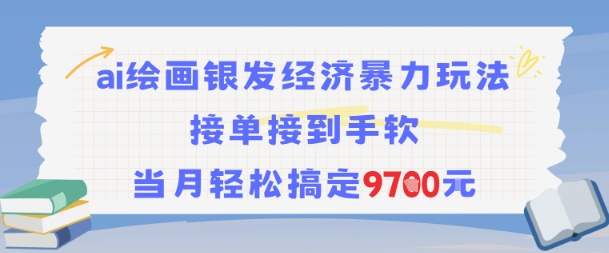 AI绘画银发经济暴力玩法，接单接到手软，当月轻松搞定9.7k-宇文网创