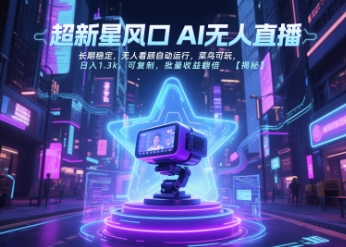 超新星风口无人直播，长期稳定，无人看顾自动运行，菜鸟可玩，日入1.3k，可复制，批量收益翻倍-宇文网创