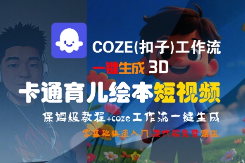 COZE(扣子)工作流一键生成3D卡通育儿绘本短视频，全流程保姆级教学-宇文网创