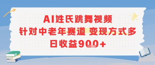AI姓氏跳舞视频，针对中老年赛道变现方式多，日收益9张+-宇文网创