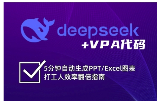 deepseek+VPA代码，5分钟自动生成PPT/Excel图表打工人效率翻倍指南（更新7月）-宇文网创