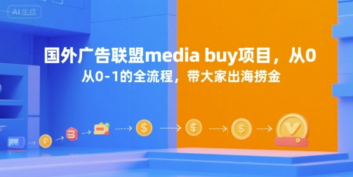 国外广告联盟media buy项目，从0-1的全流程，带大家出海捞金-宇文网创