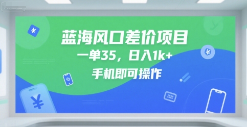 蓝海风口差价项目，一单35，日入1k+，手机即可操作【揭秘】-宇文网创