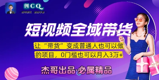 短视频全域带货，让带货变成普通人也可以做的项目，0门槛也可以月入3W-宇文网创