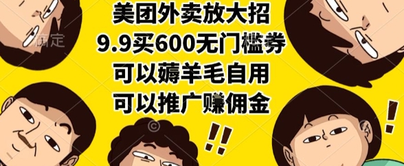 美团外卖放大招，9.9买600无门槛券，可以薅羊毛自用，可以推广挣佣金【揭秘】-宇文网创
