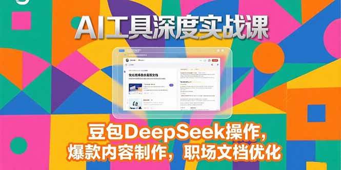 2025AI工具深度实战课，豆包DeepSeek操作，爆款内容制作，职场文档优化-宇文网创
