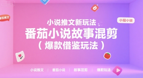 小说推文新玩法，番茄小说故事混剪（爆款借鉴玩法）-宇文网创