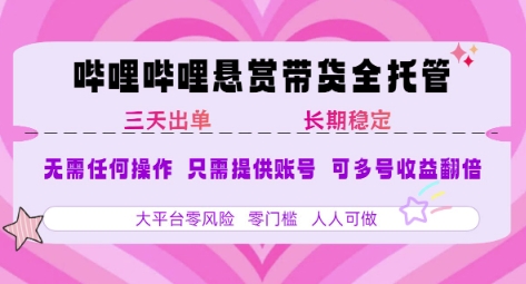 B站悬赏带货全托管，自测稳定，只需提供账号，无需基础，小白宝妈轻松上手，单日稳定3张【揭秘】-宇文网创