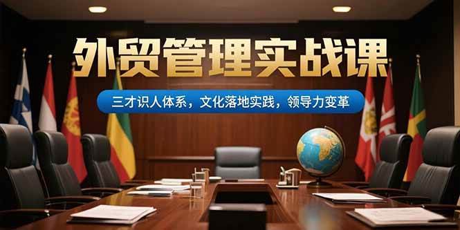 外贸管理实战课，三才识人体系，文化落地实践，领导力变革-宇文网创