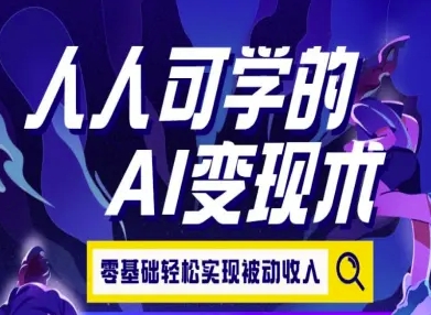 人人可学的AI变现术，零基础轻松实现被动收入-宇文网创