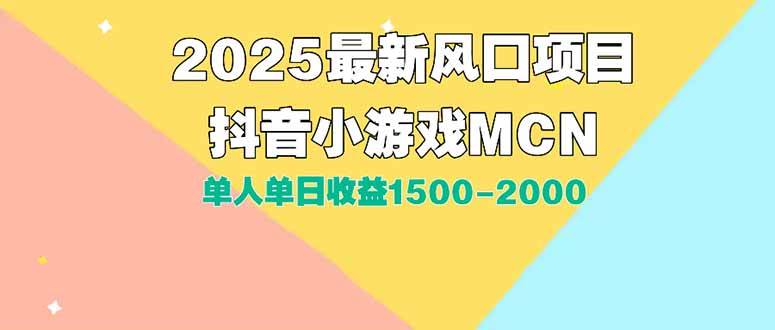 DY小游戏MCN广告2025最新打法单人单日收益1500-2000背靠大平台新手小白…-宇文网创