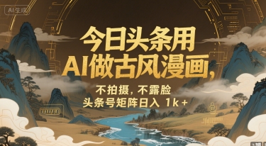 今日头条用AI做古风漫画，不拍摄，不露脸，头条号矩阵日入1k+-宇文网创