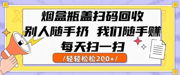 烟盒瓶盖扫码回收，别人随手扔 我们随手挣，闷声发大财，每天扫一扫，轻轻松松2张【揭秘】-宇文网创