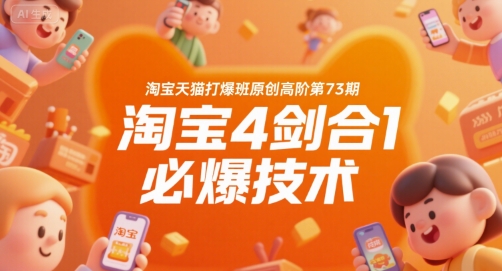 淘宝天猫打爆班原创高阶第73期，淘宝4剑合1必爆技术-宇文网创